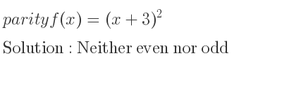 The parity f(x)=(x+3)^2 is Neither even nor odd